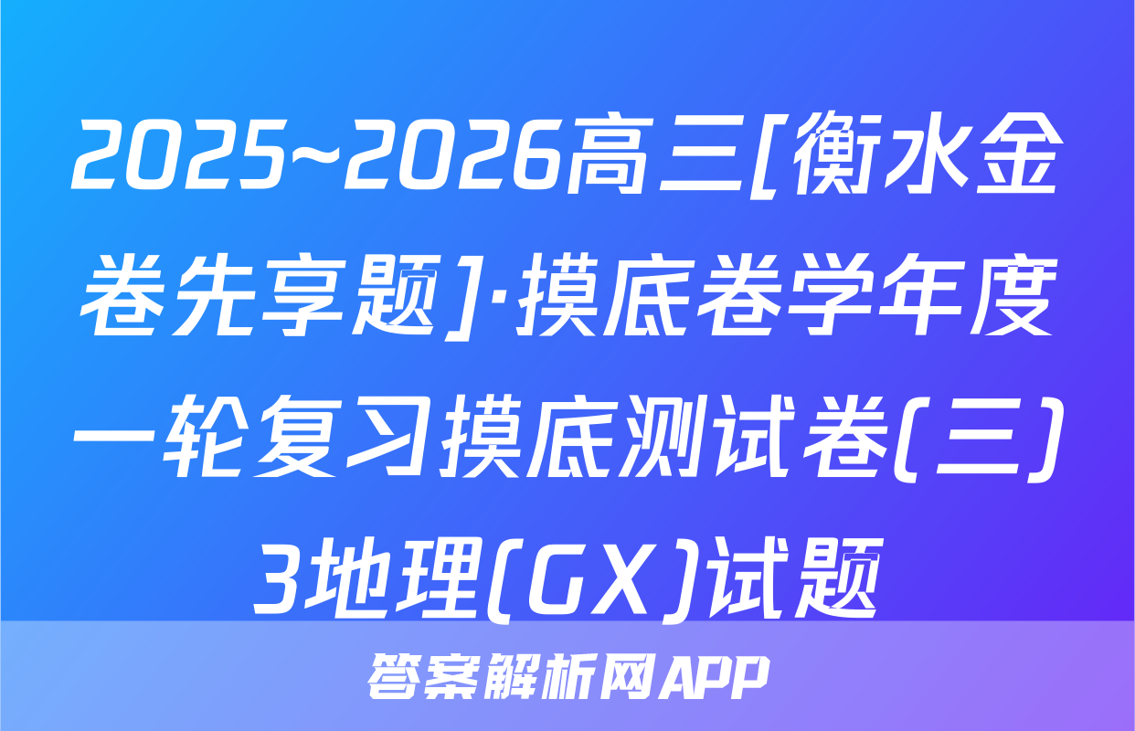 2025~2026高三[衡水金卷先享题]·摸底卷学年度一轮复习摸底测试卷(三)3地理(GX)试题