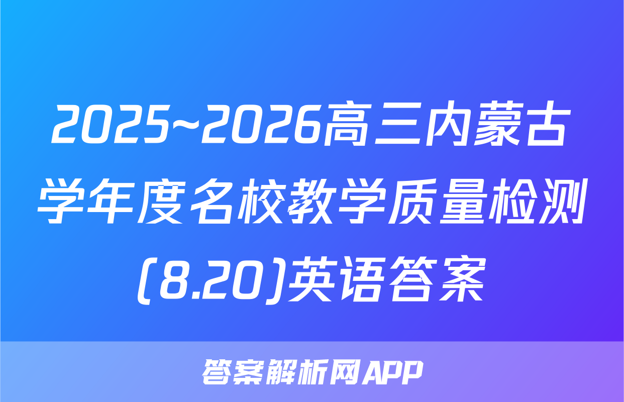 2025~2026高三内蒙古学年度名校教学质量检测(8.20)英语答案