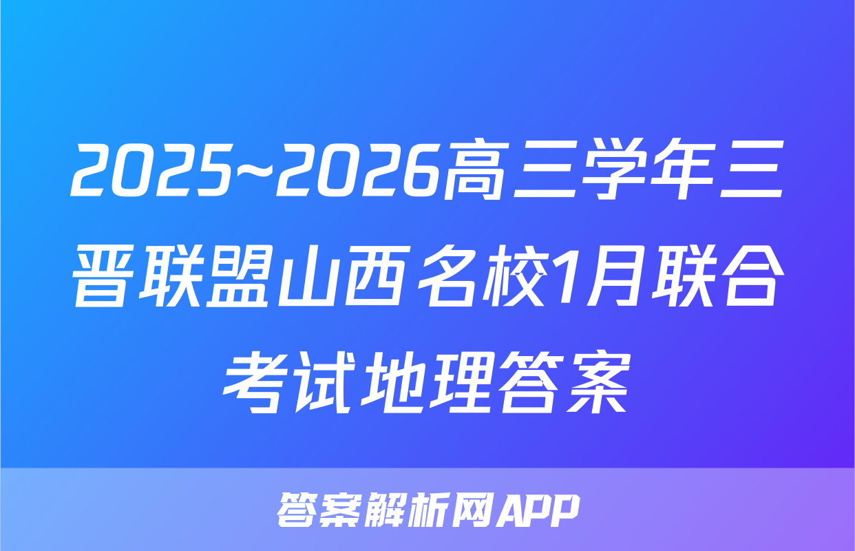 2025~2026高三学年三晋联盟山西名校1月联合考试地理答案