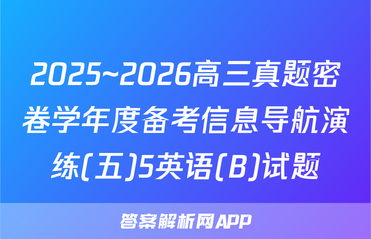 2025~2026高三真题密卷学年度备考信息导航演练(五)5英语(B)试题