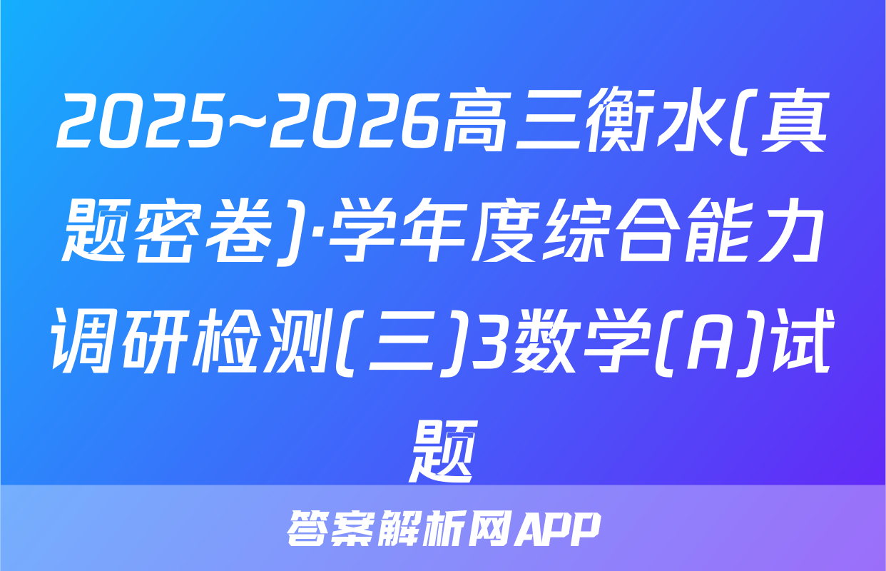 2025~2026高三衡水(真题密卷)·学年度综合能力调研检测(三)3数学(A)试题
