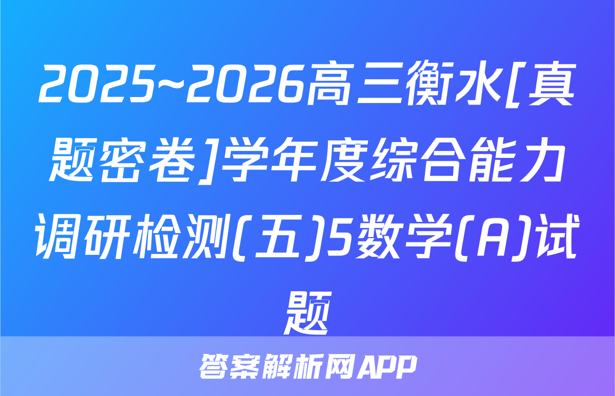 2025~2026高三衡水[真题密卷]学年度综合能力调研检测(五)5数学(A)试题