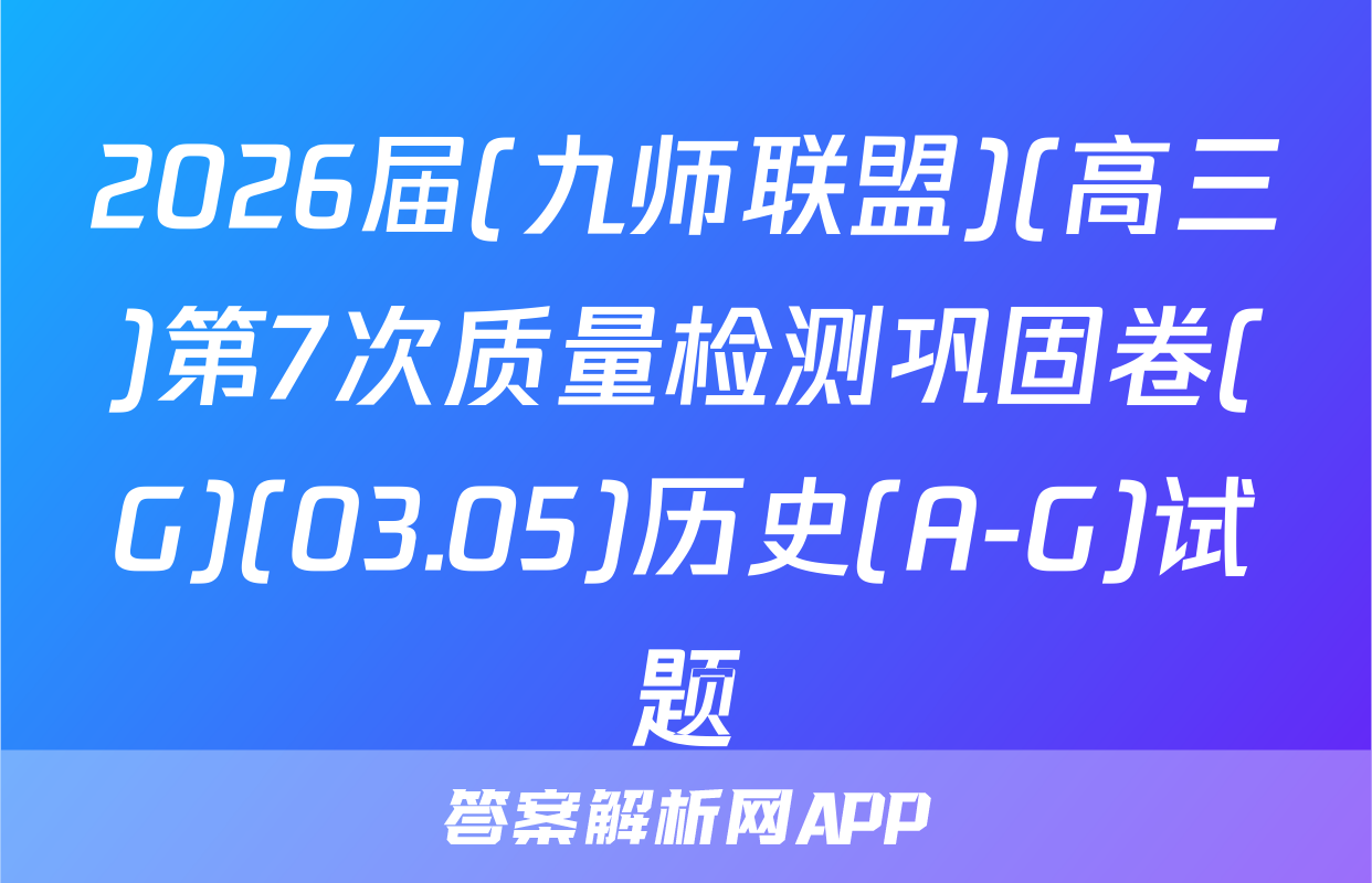 2026届(九师联盟)(高三)第7次质量检测巩固卷(G)(03.05)历史(A-G)试题