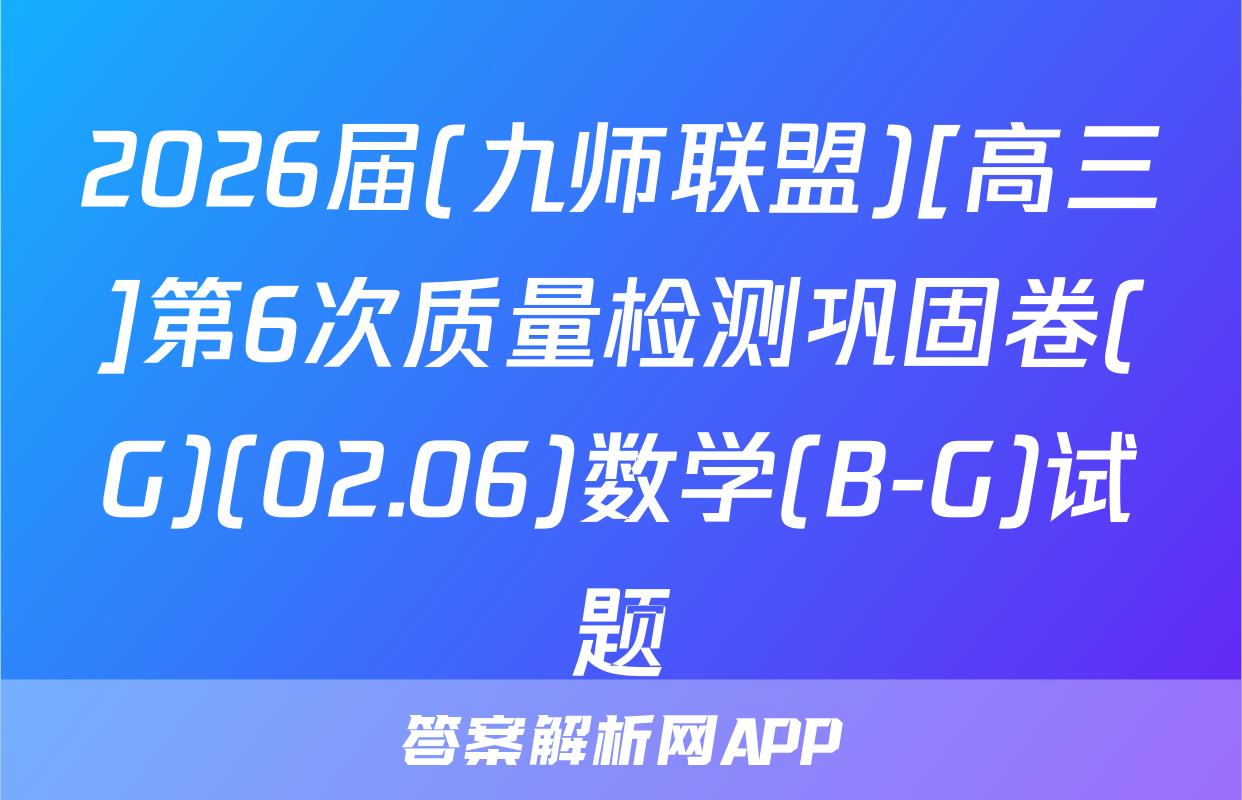 2026届(九师联盟)[高三]第6次质量检测巩固卷(G)(02.06)数学(B-G)试题