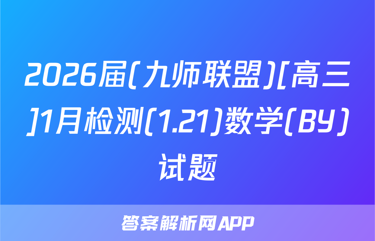 2026届(九师联盟)[高三]1月检测(1.21)数学(BY)试题