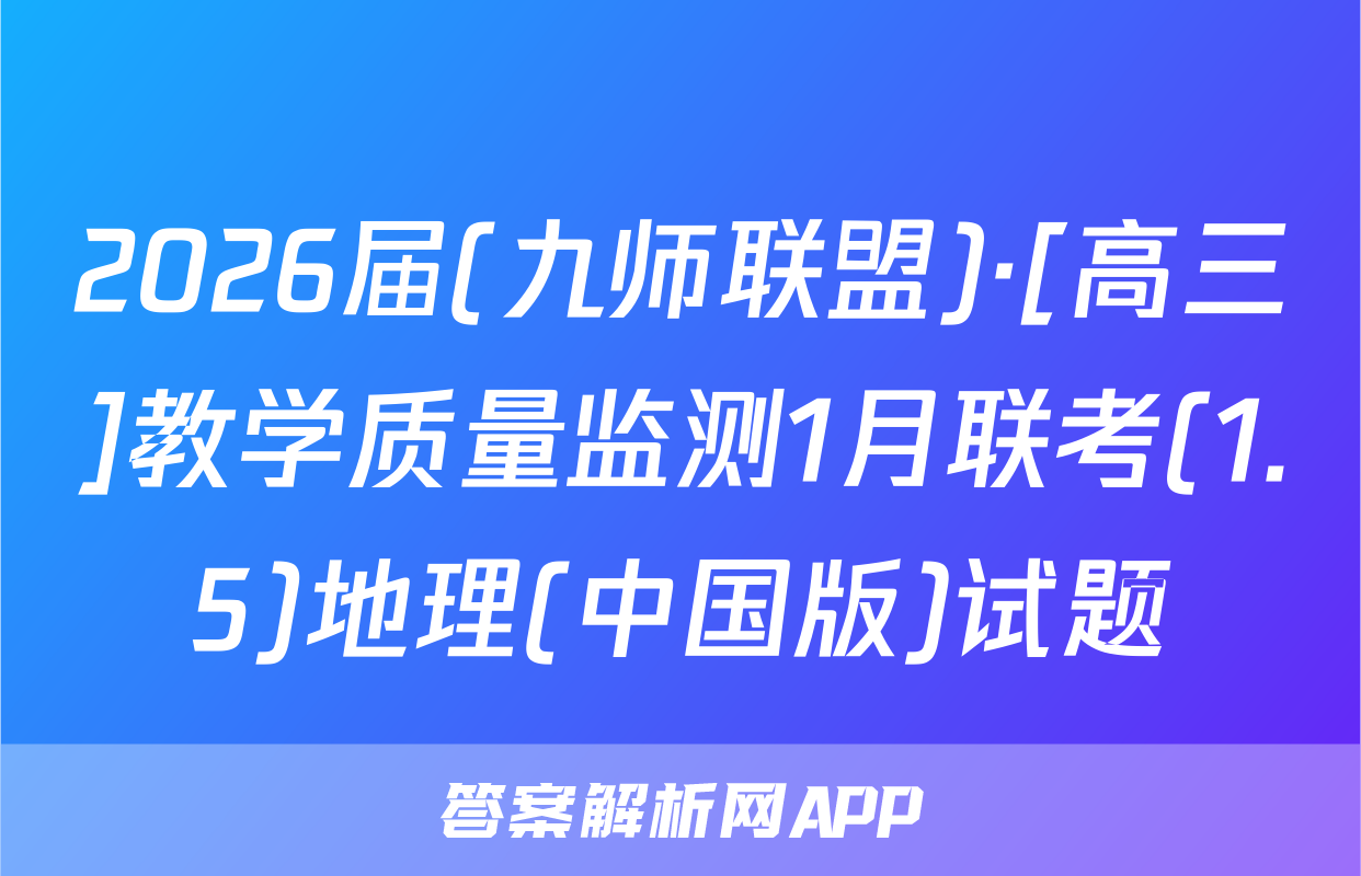2026届(九师联盟)·[高三]教学质量监测1月联考(1.5)地理(中国版)试题