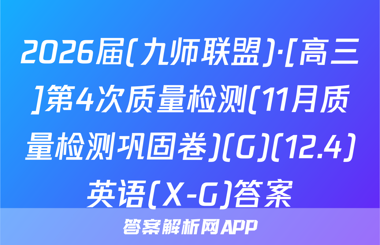2026届(九师联盟)·[高三]第4次质量检测(11月质量检测巩固卷)(G)(12.4)英语(X-G)答案