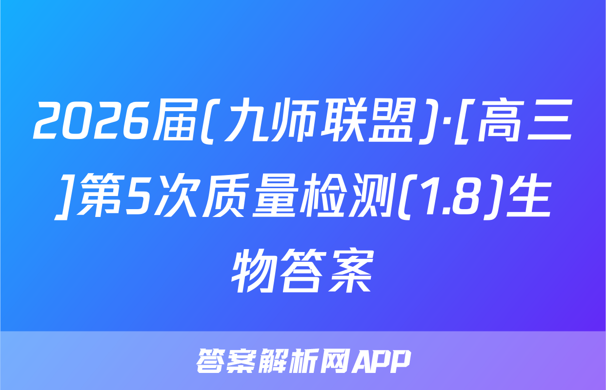 2026届(九师联盟)·[高三]第5次质量检测(1.8)生物答案