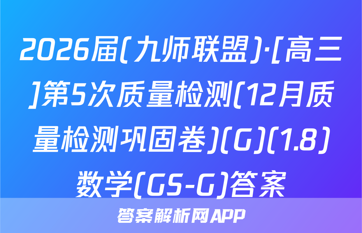 2026届(九师联盟)·[高三]第5次质量检测(12月质量检测巩固卷)(G)(1.8)数学(GS-G)答案