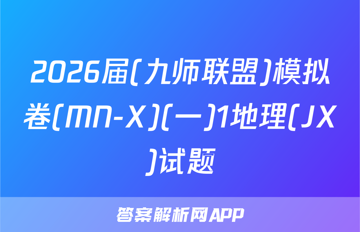 2026届(九师联盟)模拟卷(MN-X)(一)1地理(JX)试题