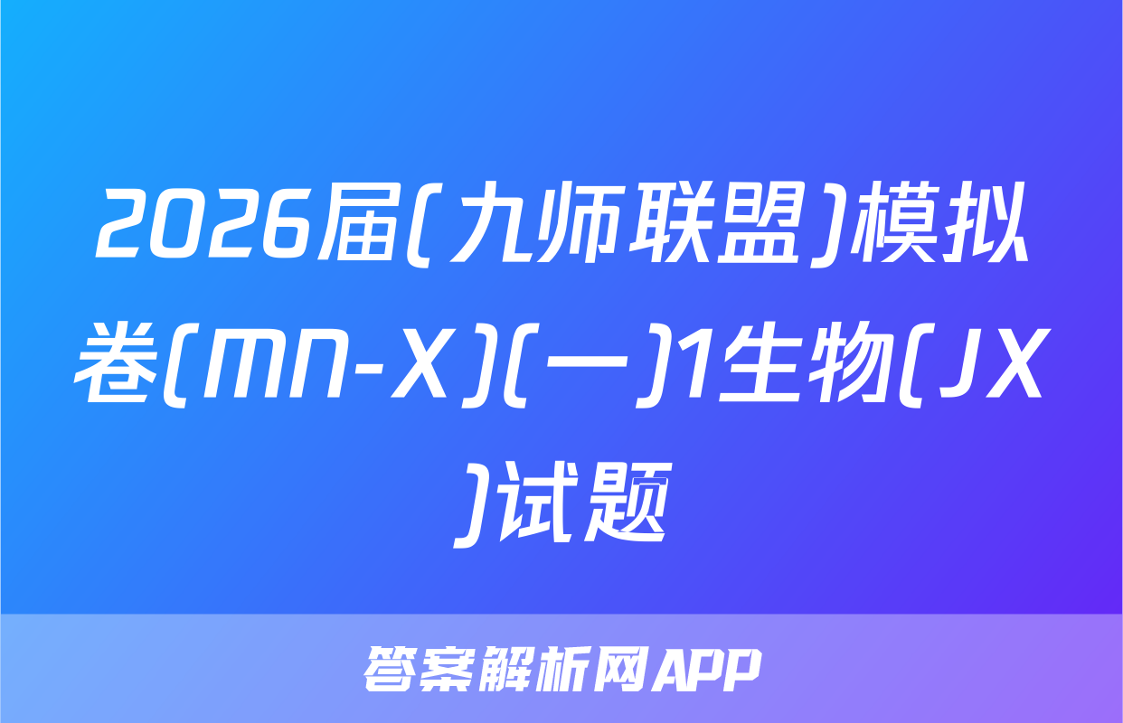 2026届(九师联盟)模拟卷(MN-X)(一)1生物(JX)试题