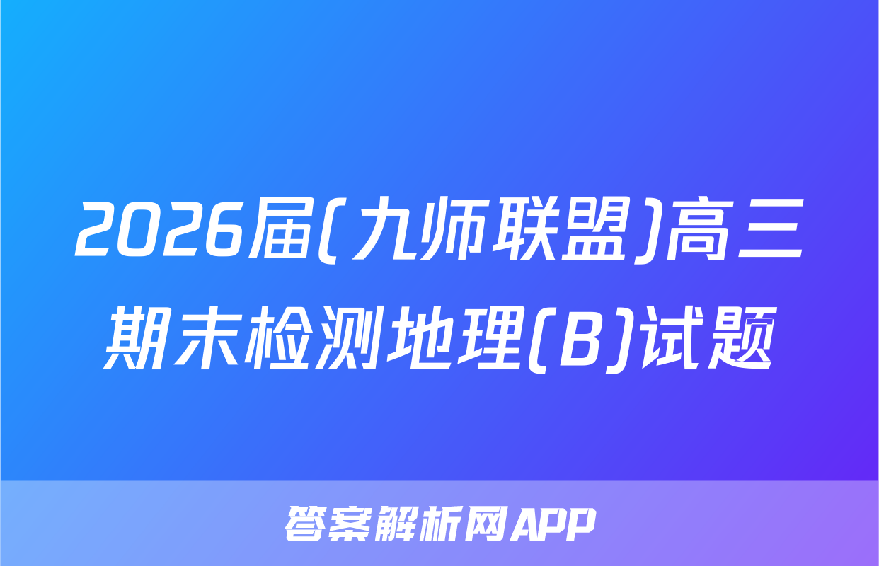 2026届(九师联盟)高三期末检测地理(B)试题