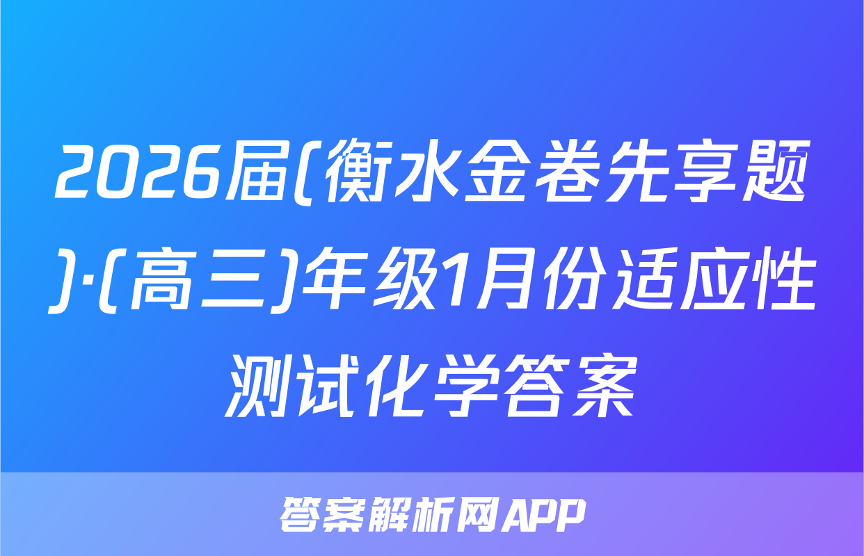 2026届(衡水金卷先享题)·(高三)年级1月份适应性测试化学答案