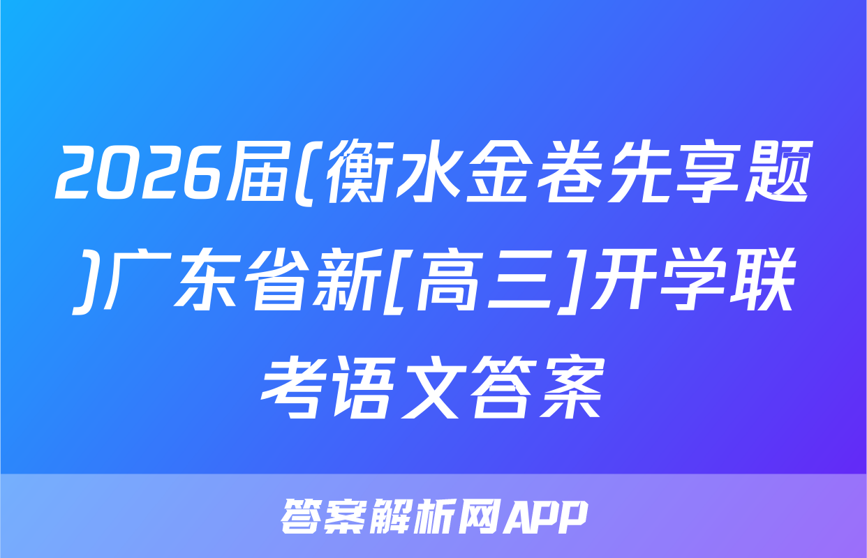 2026届(衡水金卷先享题)广东省新[高三]开学联考语文答案
