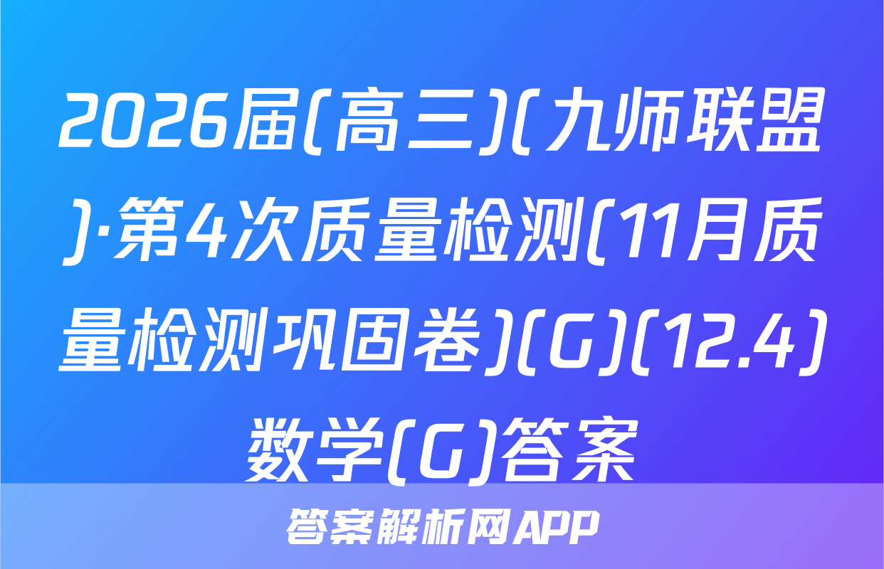 2026届(高三)(九师联盟)·第4次质量检测(11月质量检测巩固卷)(G)(12.4)数学(G)答案