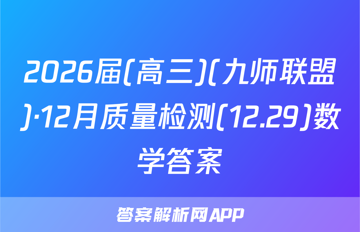 2026届(高三)(九师联盟)·12月质量检测(12.29)数学答案