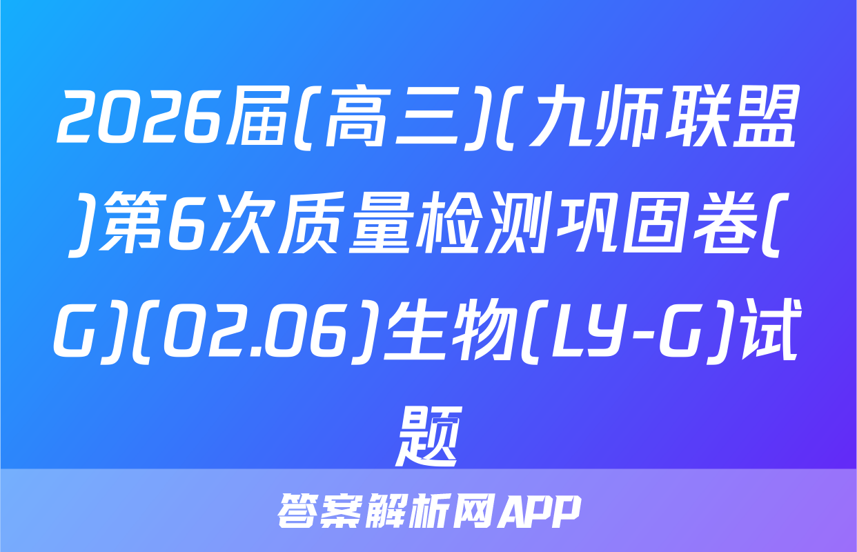 2026届(高三)(九师联盟)第6次质量检测巩固卷(G)(02.06)生物(LY-G)试题