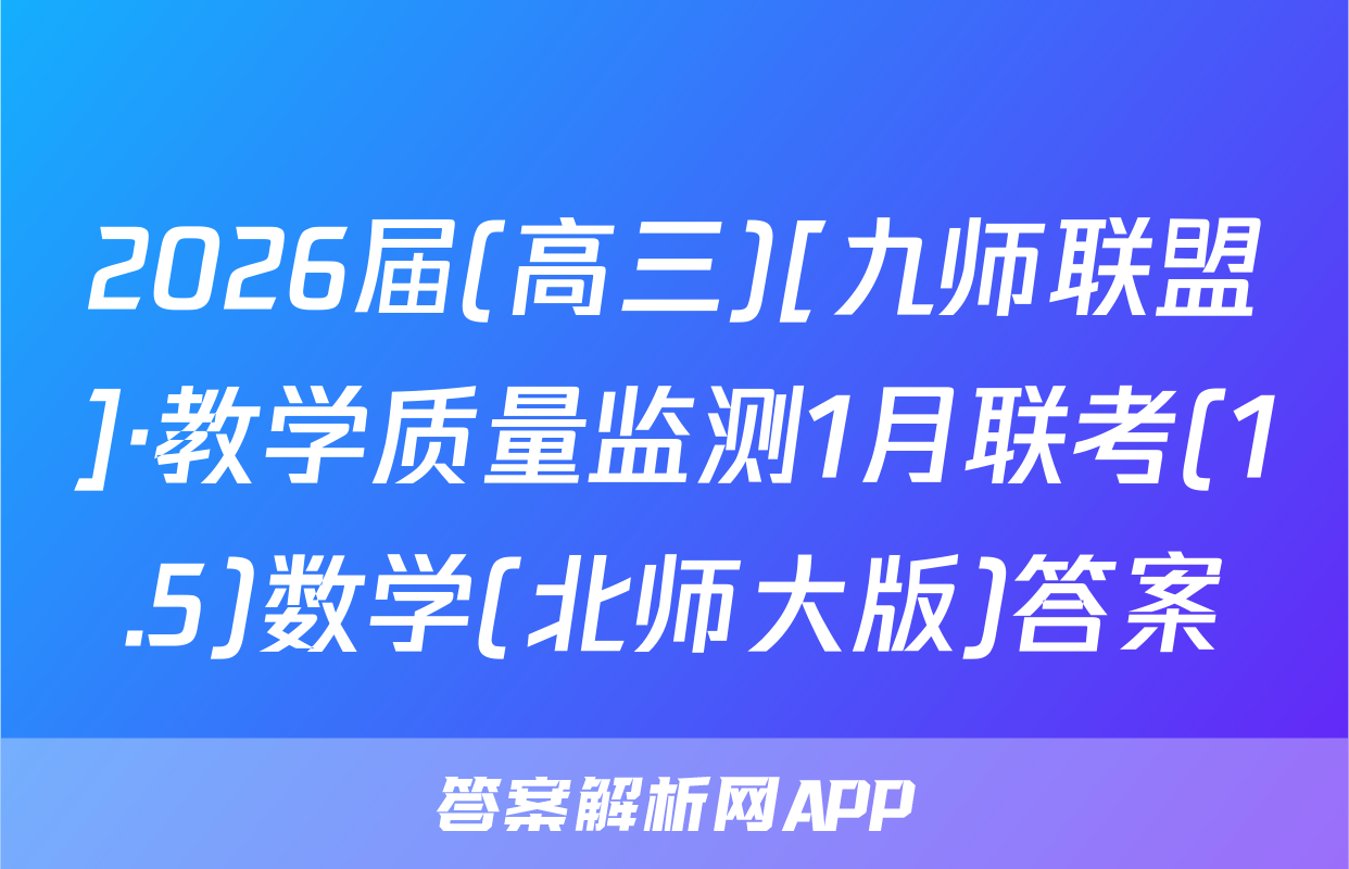 2026届(高三)[九师联盟]·教学质量监测1月联考(1.5)数学(北师大版)答案