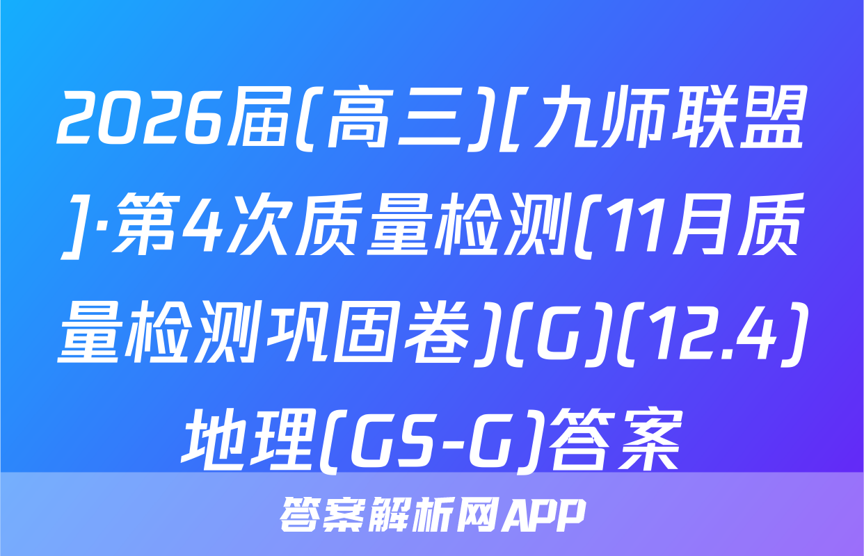 2026届(高三)[九师联盟]·第4次质量检测(11月质量检测巩固卷)(G)(12.4)地理(GS-G)答案