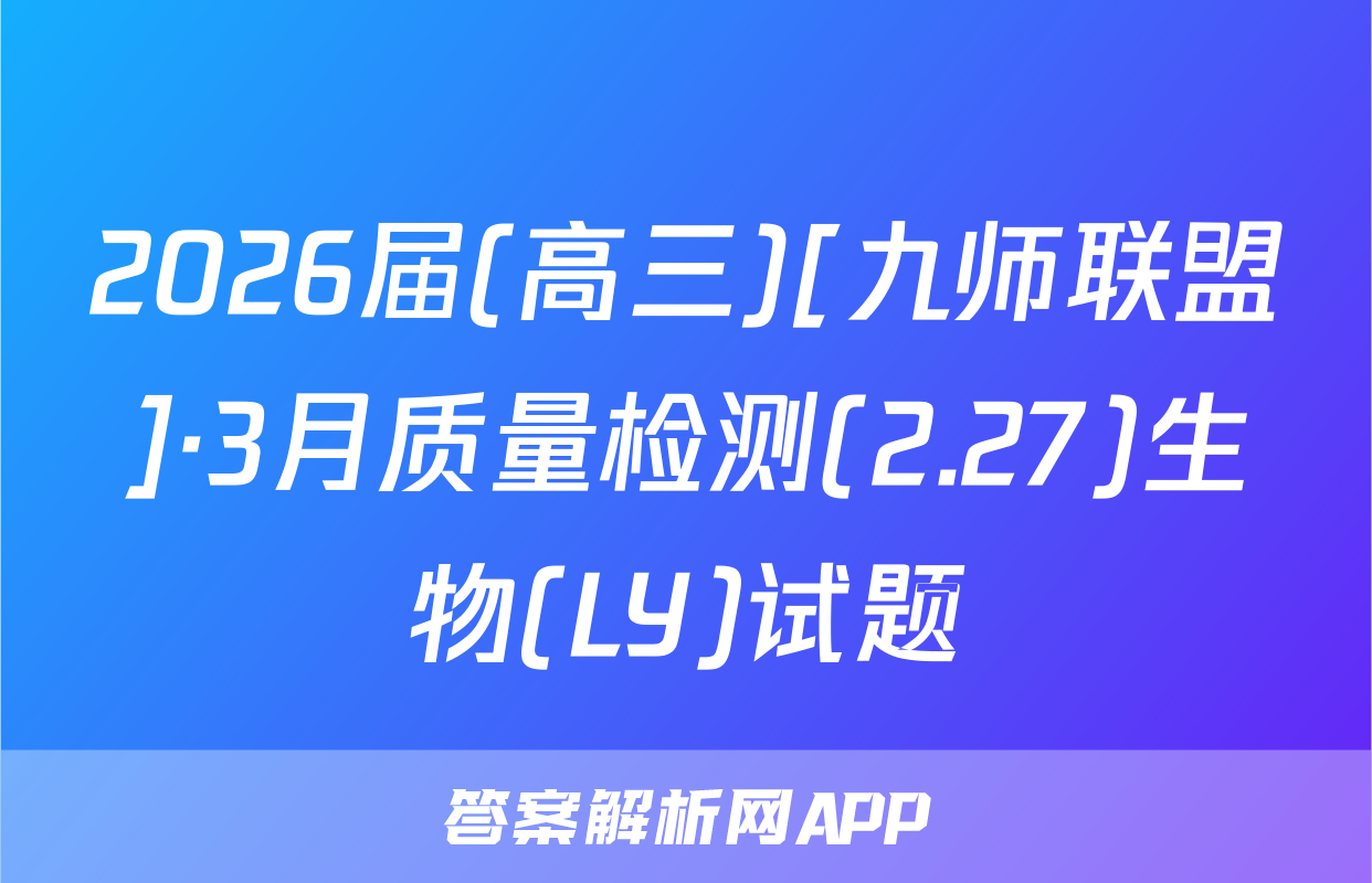 2026届(高三)[九师联盟]·3月质量检测(2.27)生物(LY)试题