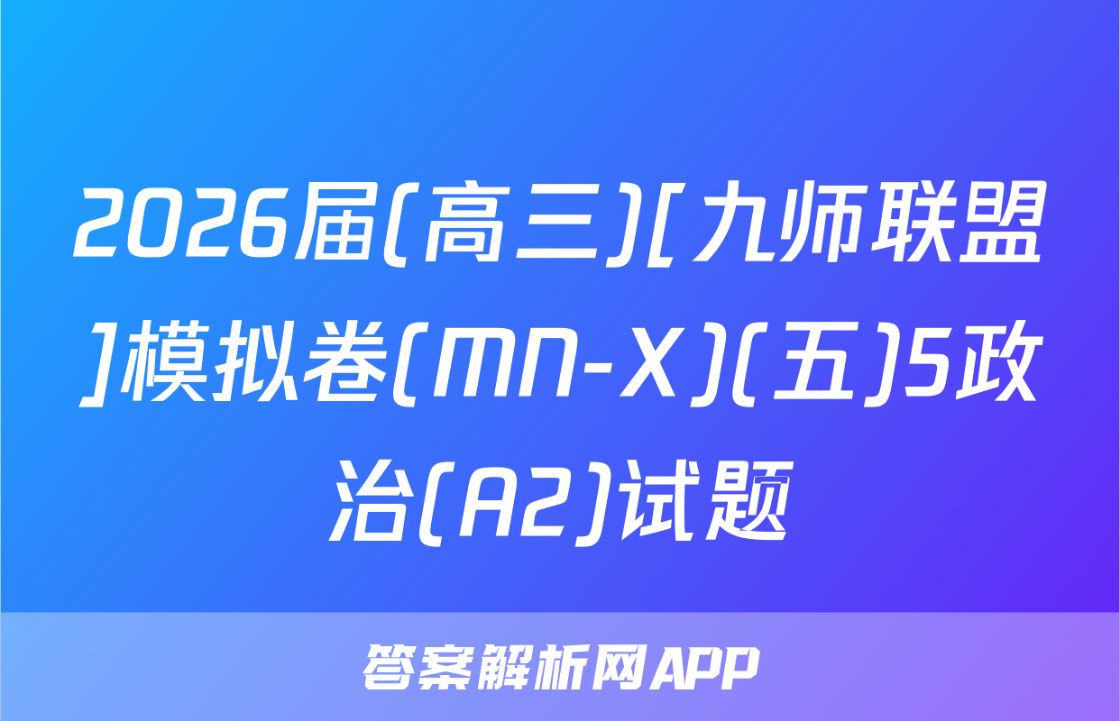 2026届(高三)[九师联盟]模拟卷(MN-X)(五)5政治(A2)试题