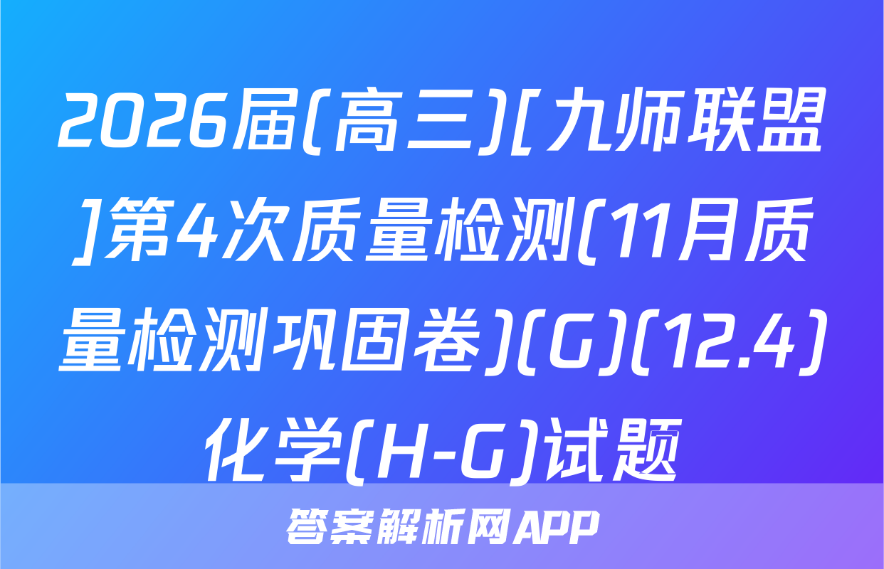 2026届(高三)[九师联盟]第4次质量检测(11月质量检测巩固卷)(G)(12.4)化学(H-G)试题