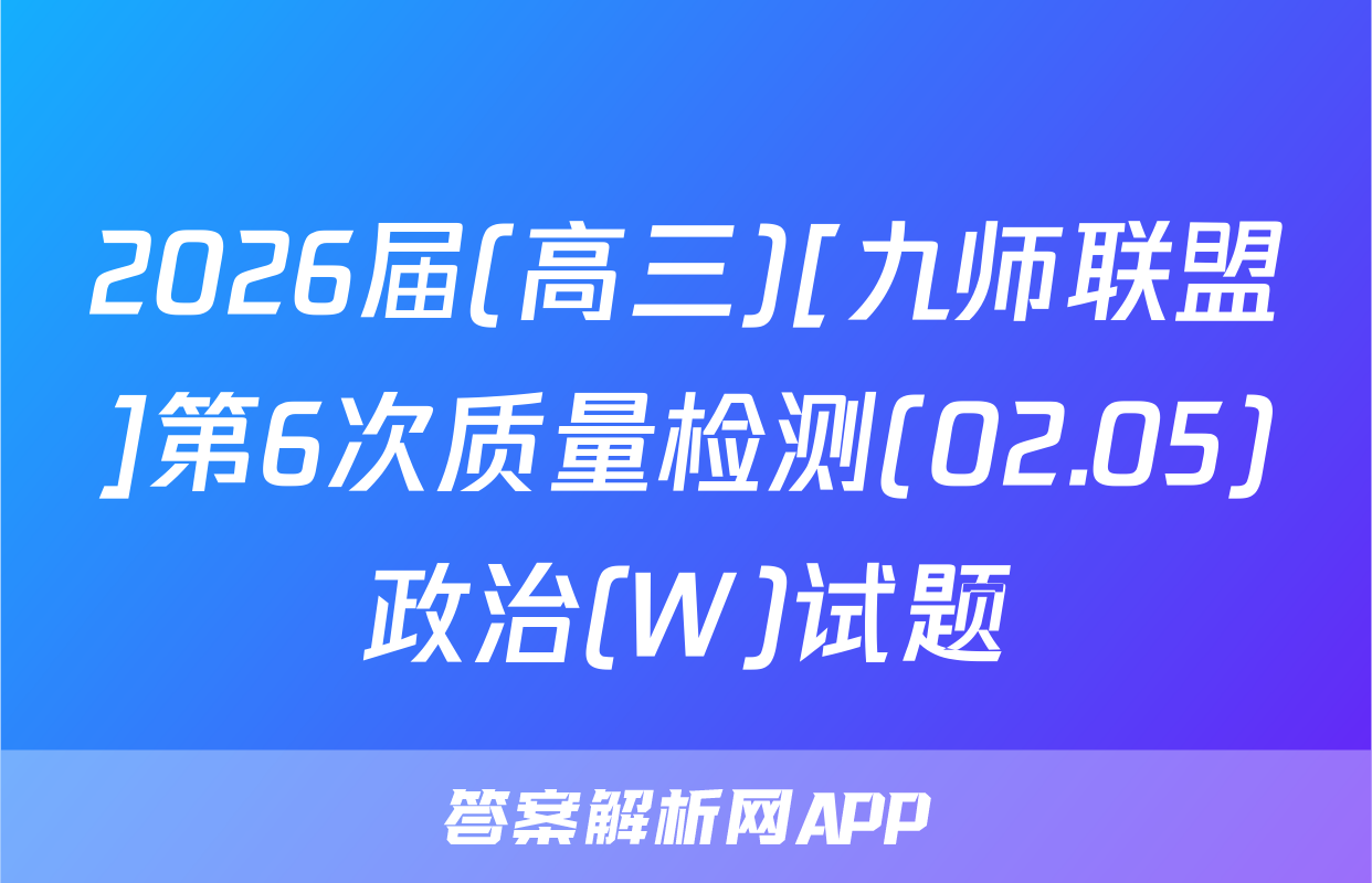 2026届(高三)[九师联盟]第6次质量检测(02.05)政治(W)试题