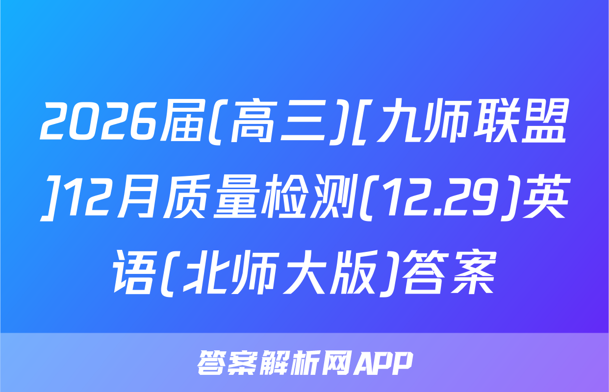2026届(高三)[九师联盟]12月质量检测(12.29)英语(北师大版)答案