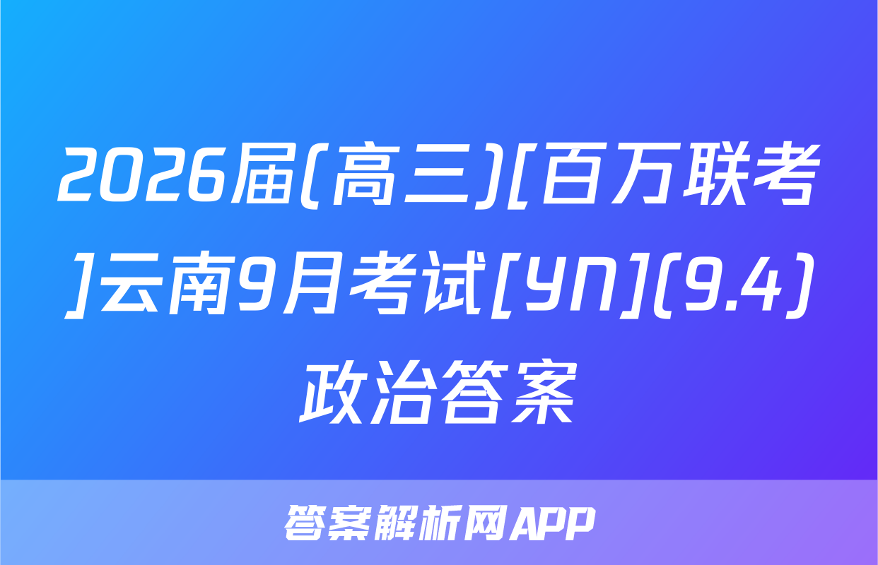2026届(高三)[百万联考]云南9月考试[YN](9.4)政治答案