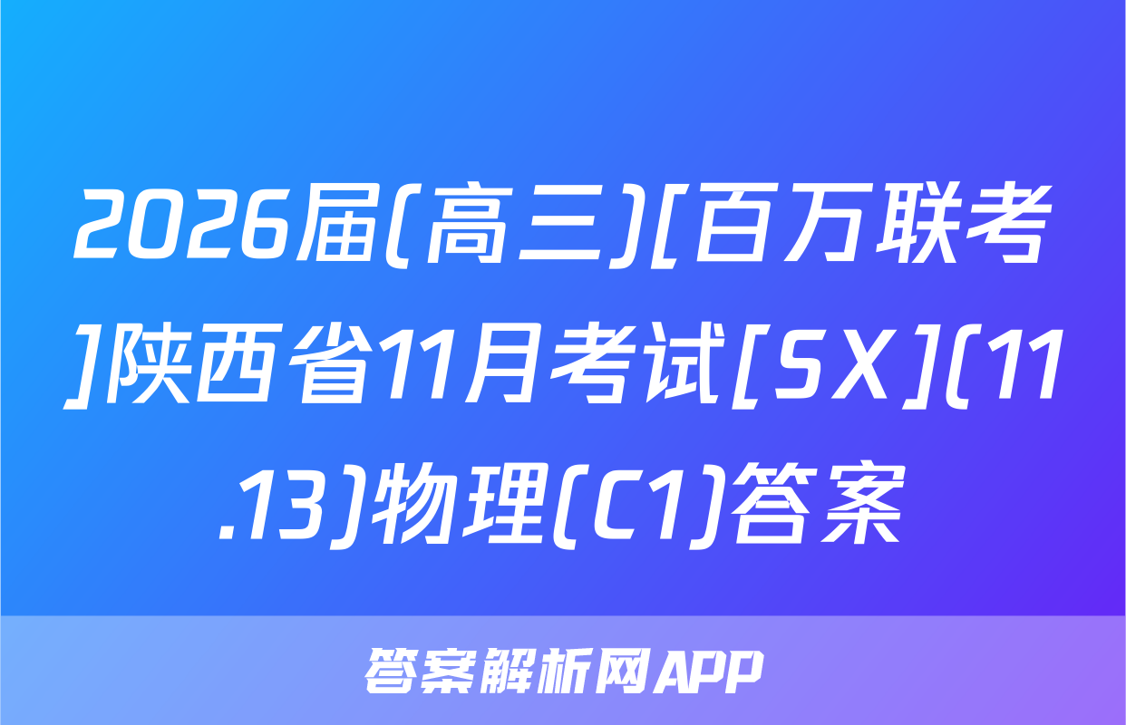 2026届(高三)[百万联考]陕西省11月考试[SX](11.13)物理(C1)答案