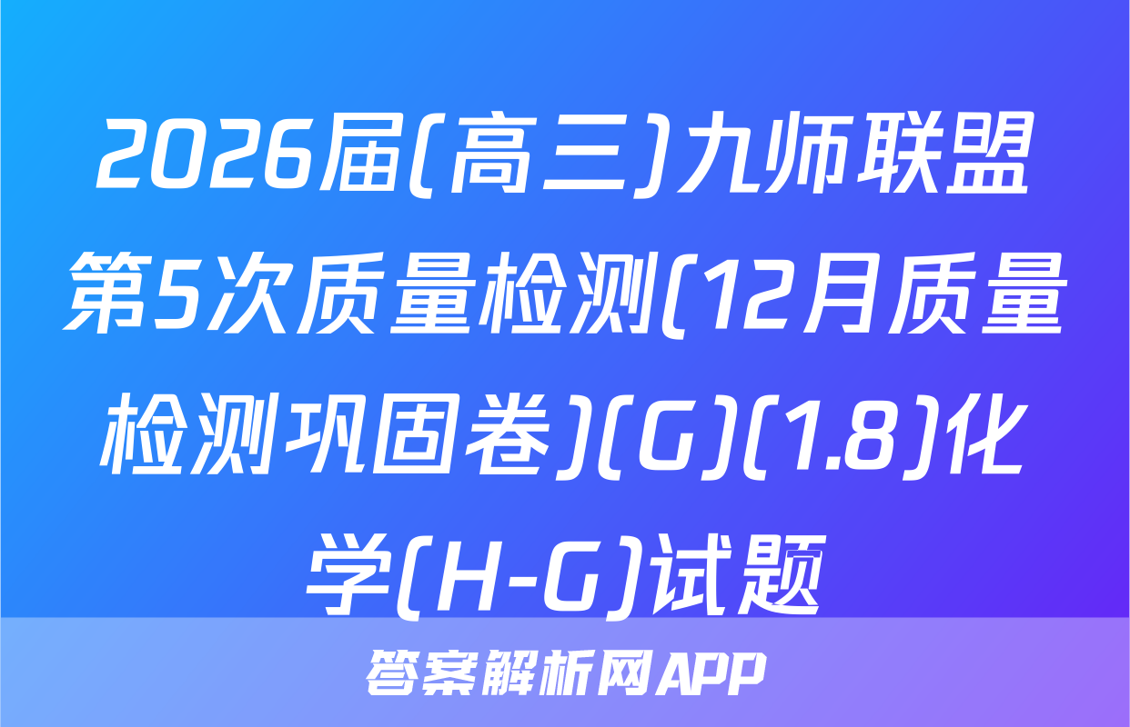 2026届(高三)九师联盟第5次质量检测(12月质量检测巩固卷)(G)(1.8)化学(H-G)试题