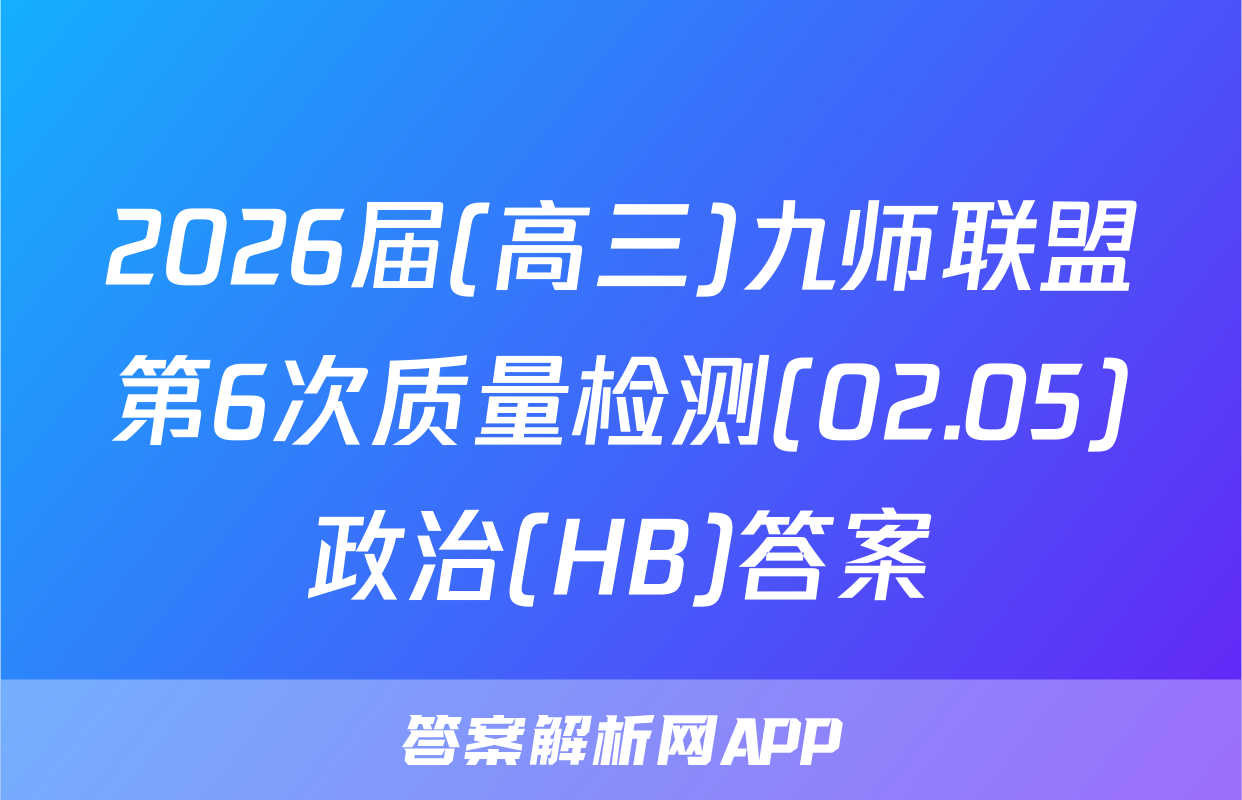 2026届(高三)九师联盟第6次质量检测(02.05)政治(HB)答案
