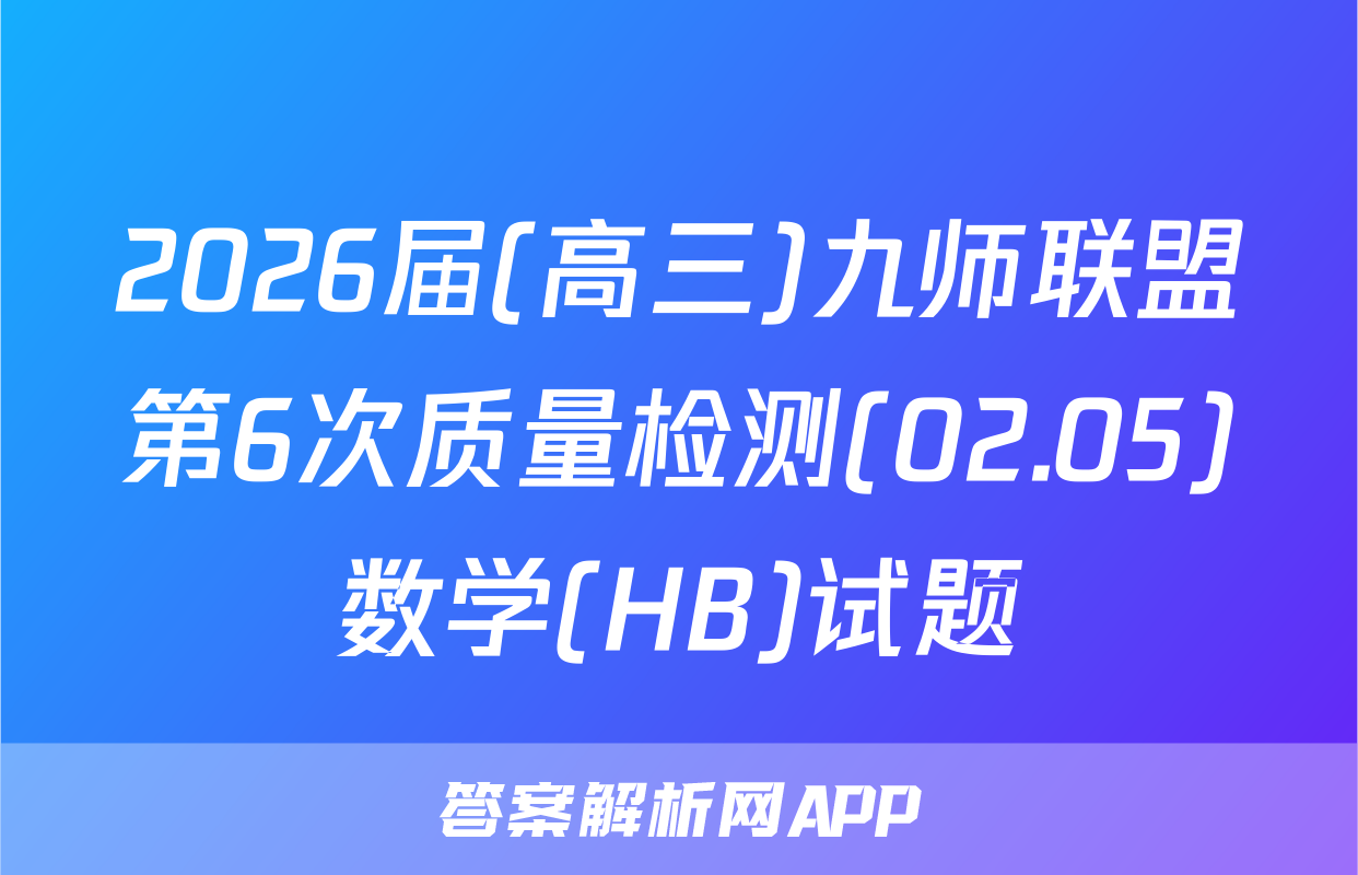 2026届(高三)九师联盟第6次质量检测(02.05)数学(HB)试题