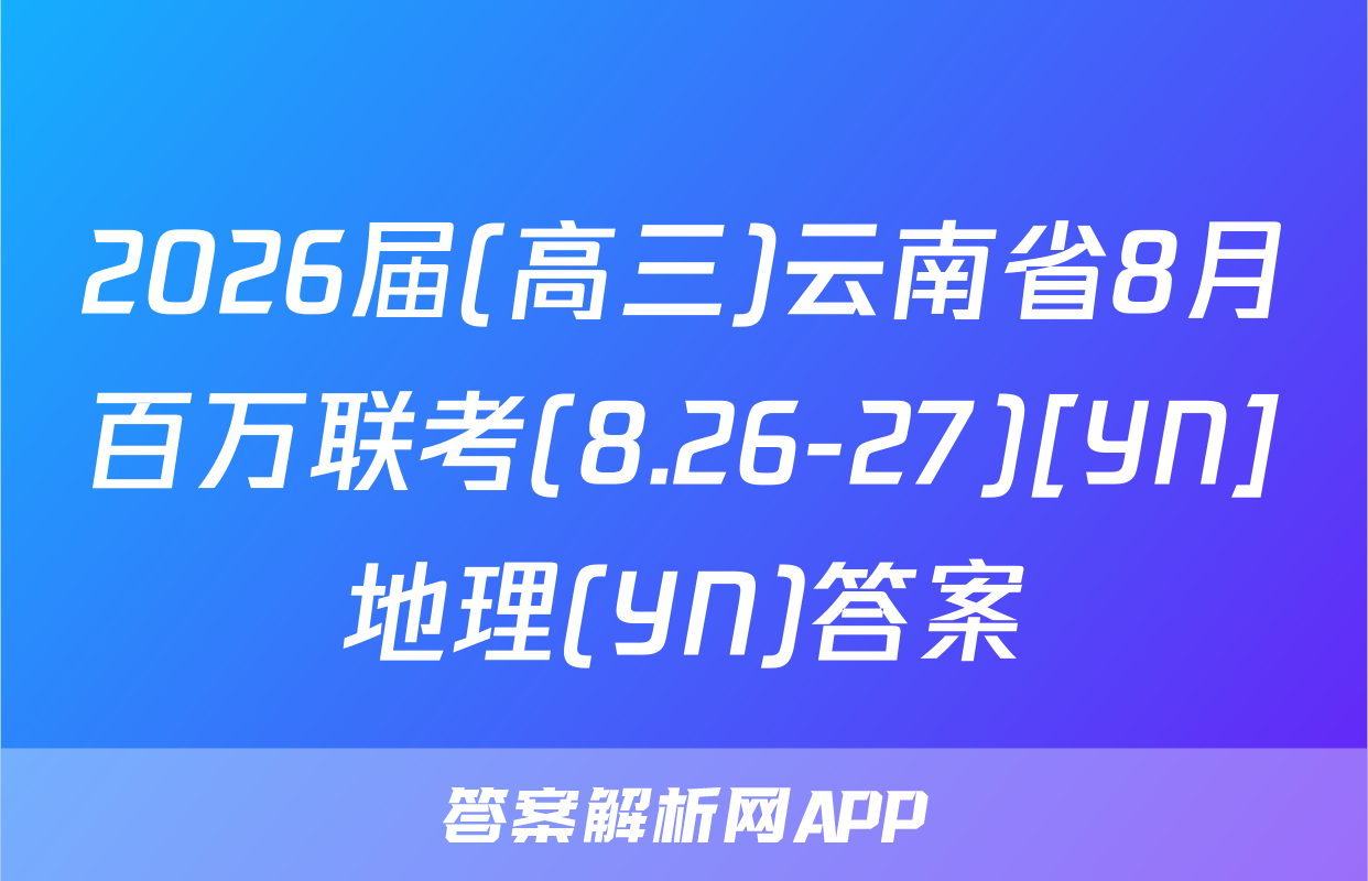 2026届(高三)云南省8月百万联考(8.26-27)[YN]地理(YN)答案