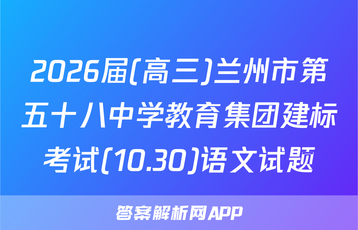 2026届(高三)兰州市第五十八中学教育集团建标考试(10.30)语文试题