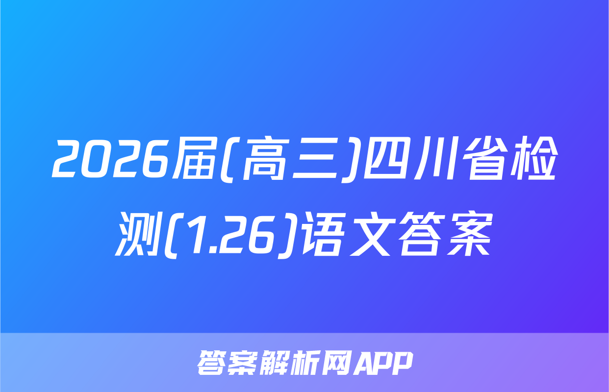 2026届(高三)四川省检测(1.26)语文答案