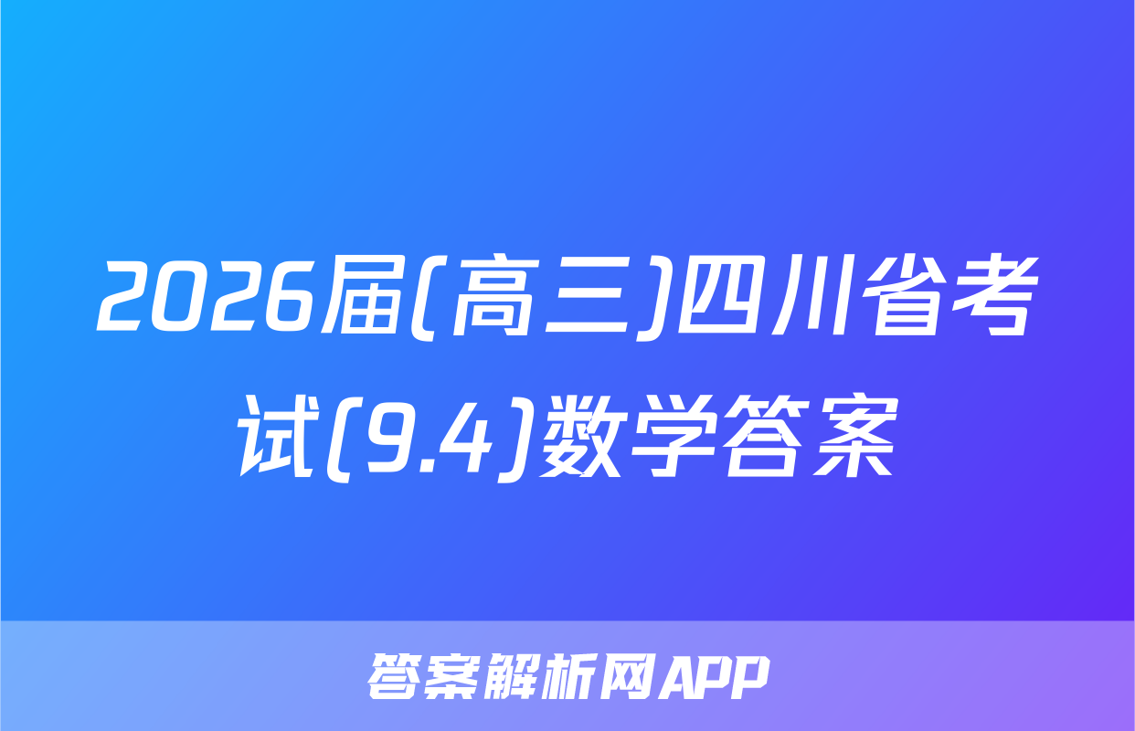 2026届(高三)四川省考试(9.4)数学答案