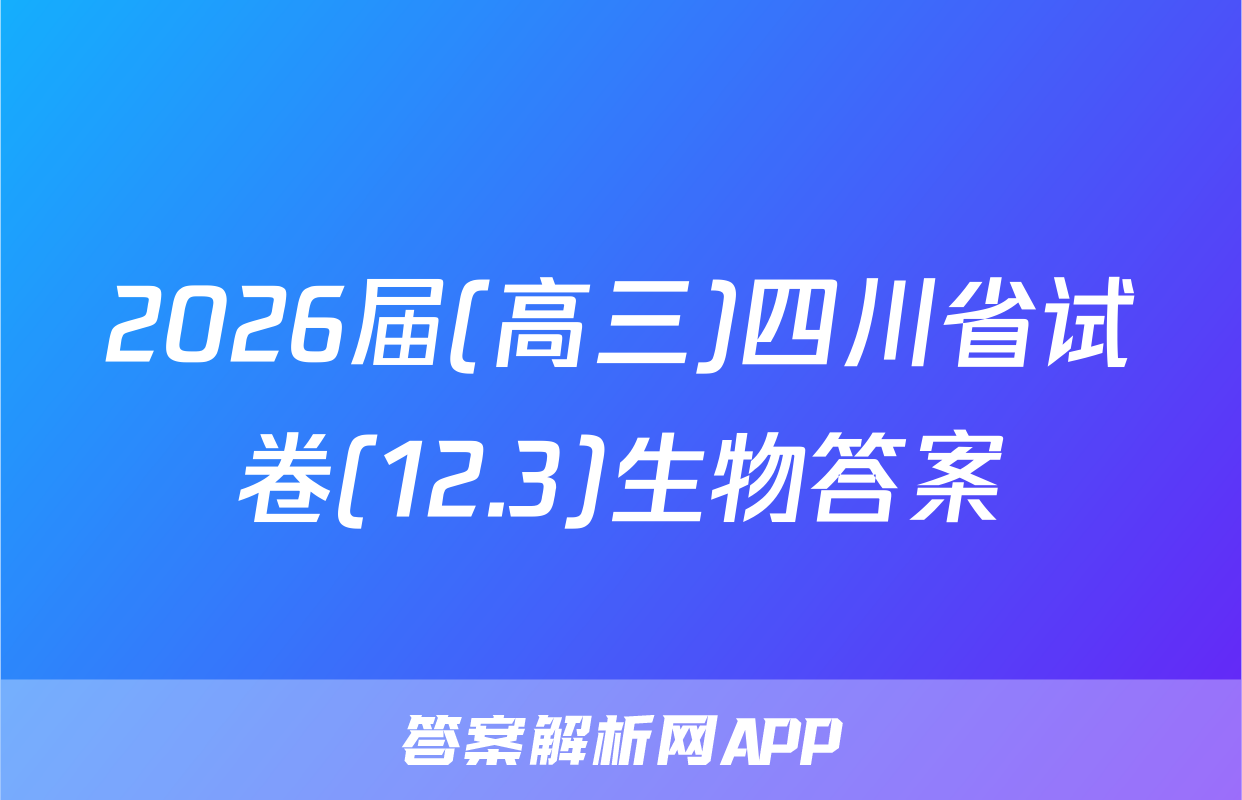 2026届(高三)四川省试卷(12.3)生物答案