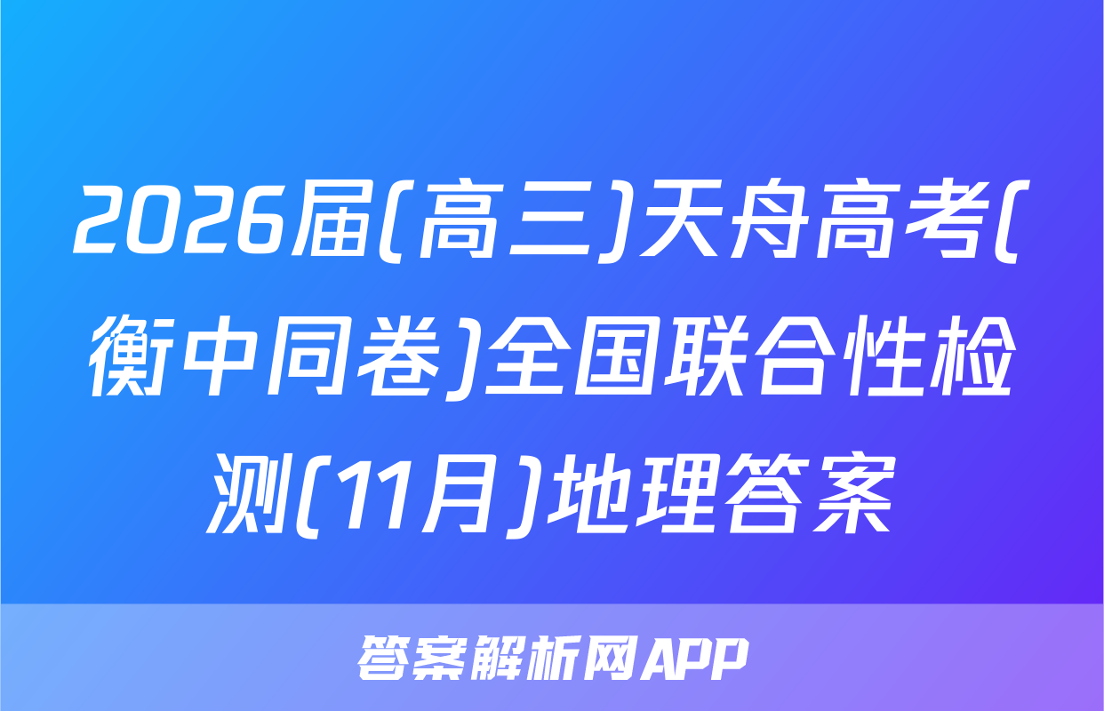 2026届(高三)天舟高考(衡中同卷)全国联合性检测(11月)地理答案