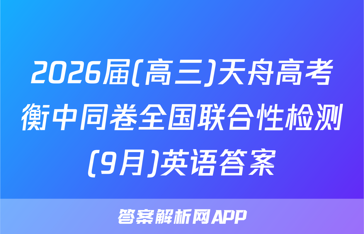 2026届(高三)天舟高考衡中同卷全国联合性检测(9月)英语答案