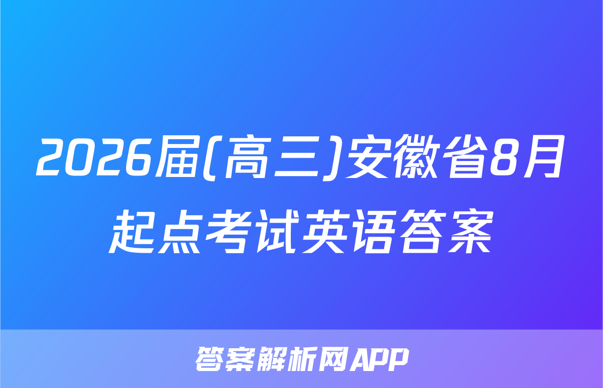 2026届(高三)安徽省8月起点考试英语答案