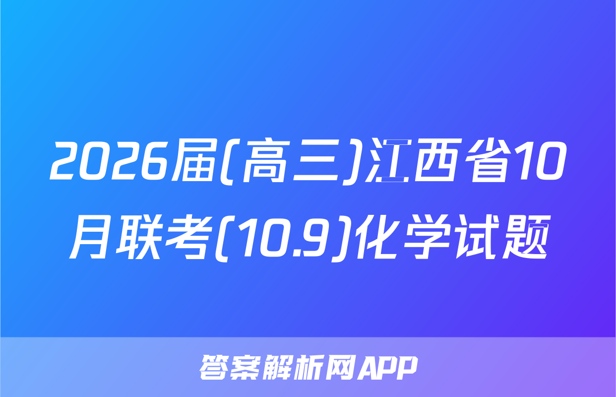 2026届(高三)江西省10月联考(10.9)化学试题