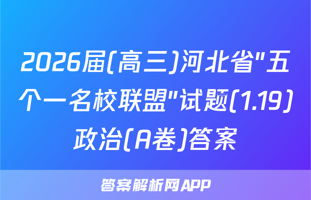 2026届(高三)河北省"五个一名校联盟"试题(1.19)政治(A卷)答案