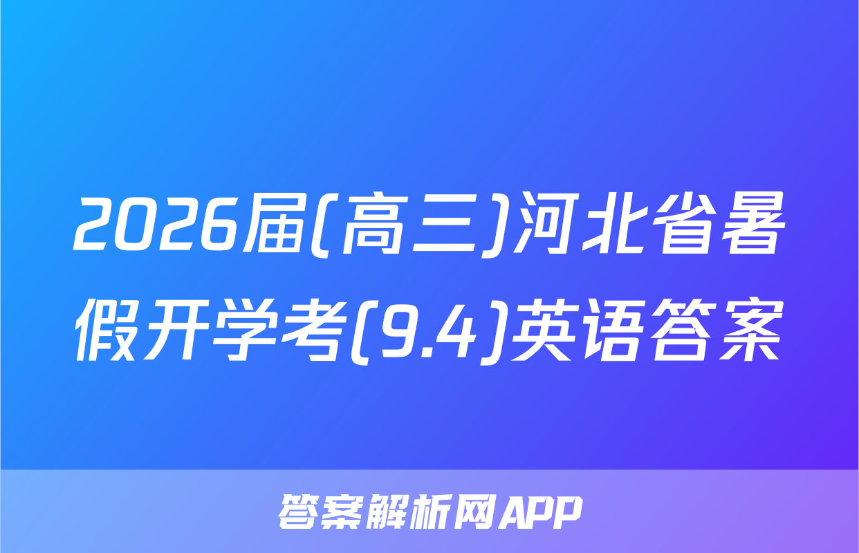 2026届(高三)河北省暑假开学考(9.4)英语答案