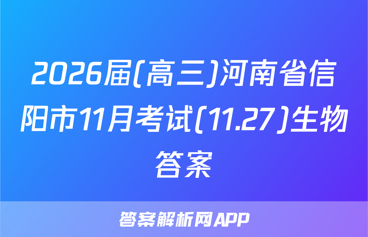 2026届(高三)河南省信阳市11月考试(11.27)生物答案