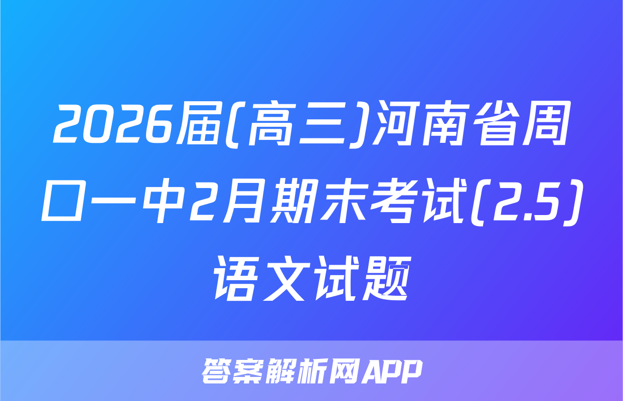 2026届(高三)河南省周口一中2月期末考试(2.5)语文试题