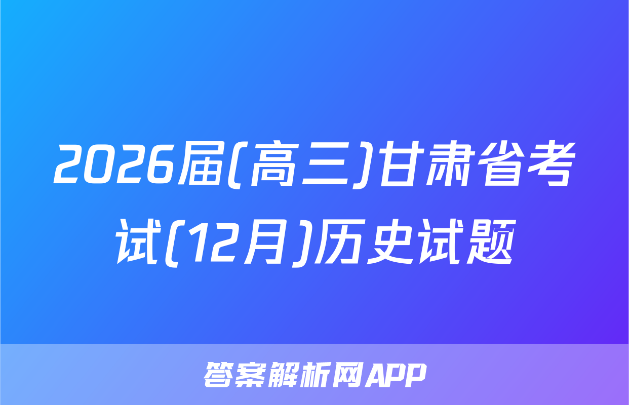 2026届(高三)甘肃省考试(12月)历史试题