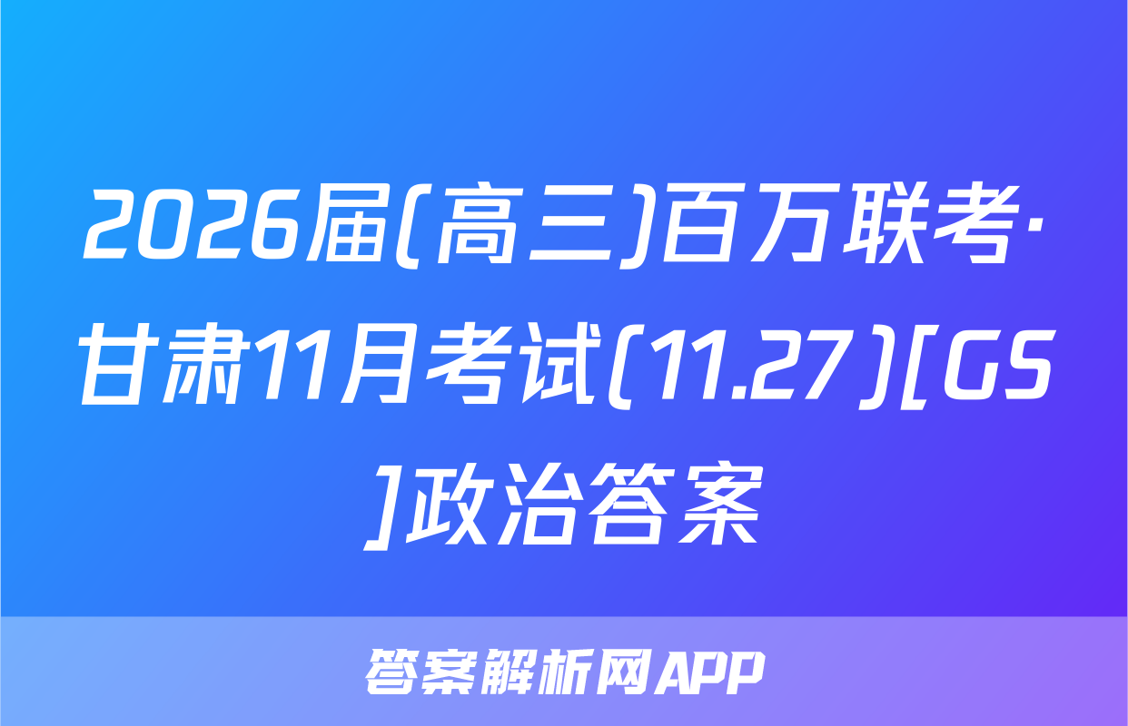 2026届(高三)百万联考·甘肃11月考试(11.27)[GS]政治答案