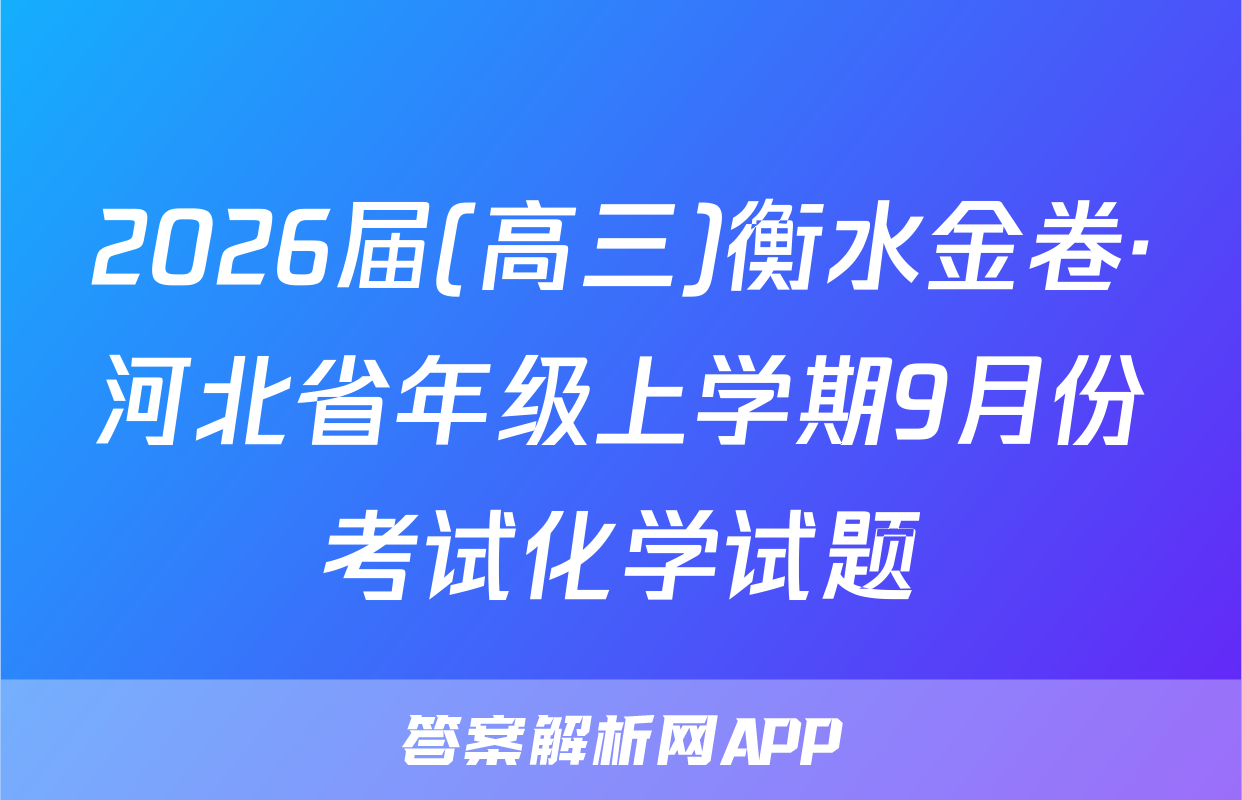 2026届(高三)衡水金卷·河北省年级上学期9月份考试化学试题