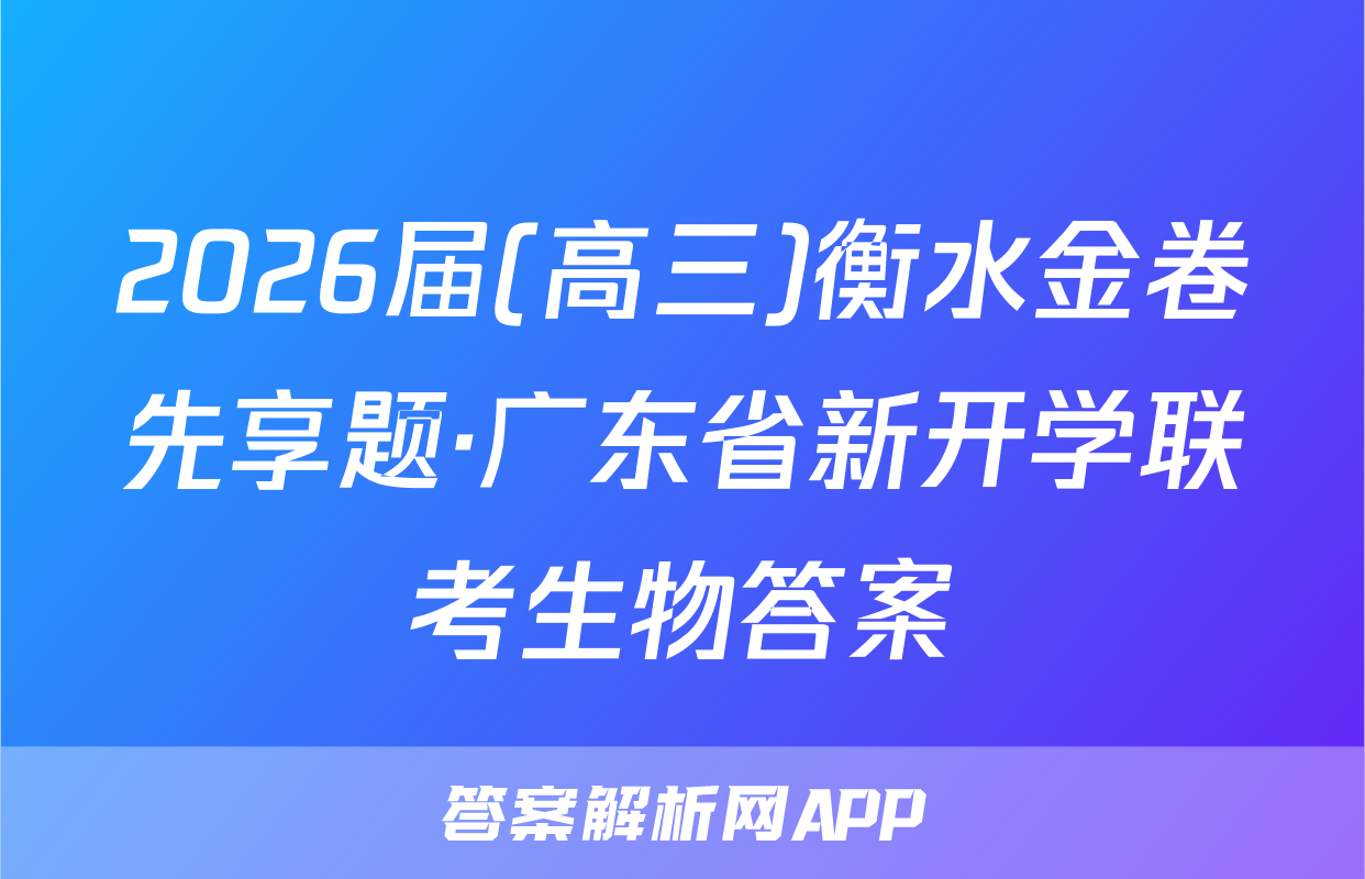 2026届(高三)衡水金卷先享题·广东省新开学联考生物答案